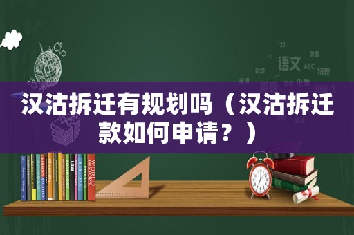 漢沽拆遷有規(guī)劃嗎（漢沽拆遷款如何申請(qǐng)？）