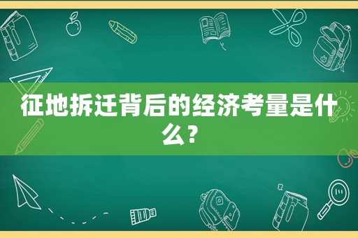征地拆遷背后的經(jīng)濟(jì)考量是什么？