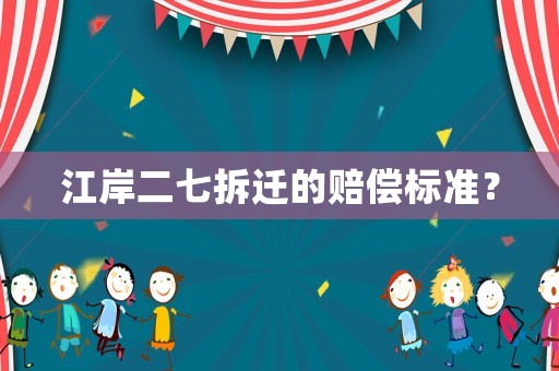 江岸二七拆遷的賠償標(biāo)準(zhǔn)？