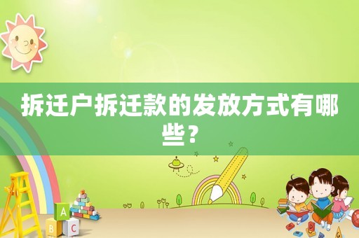 拆遷戶拆遷款的發(fā)放方式有哪些？
