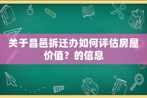 關(guān)于昌邑拆遷辦如何評估房屋價值？的信息