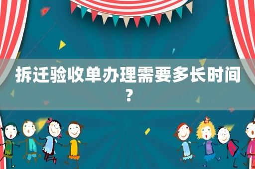 拆遷驗收單辦理需要多長時間？