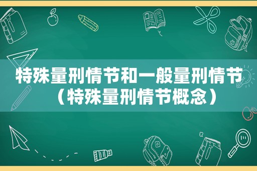 特殊量刑情節(jié)和一般量刑情節(jié)（特殊量刑情節(jié)概念）