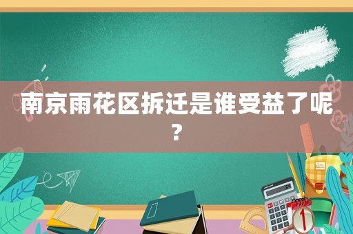 南京雨花區(qū)拆遷是誰受益了呢?