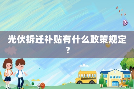 光伏拆遷補(bǔ)貼有什么政策規(guī)定？