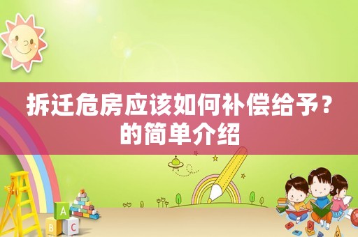 拆遷危房應(yīng)該如何補(bǔ)償給予？的簡(jiǎn)單介紹