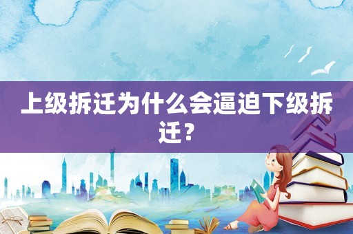 上級拆遷為什么會逼迫下級拆遷？
