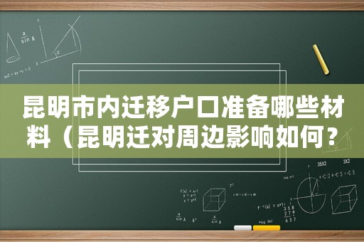 昆明市內(nèi)遷移戶口準(zhǔn)備哪些材料（昆明遷對(duì)周邊影響如何？）