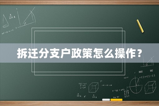 拆遷分支戶政策怎么操作？