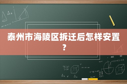 泰州市海陵區(qū)拆遷后怎樣安置？