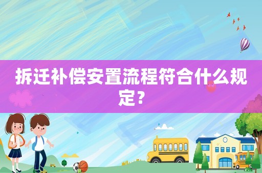拆遷補(bǔ)償安置流程符合什么規(guī)定？