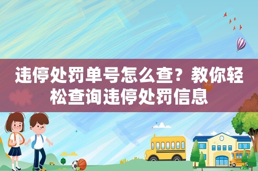 違停處罰單號(hào)怎么查？教你輕松查詢(xún)違停處罰信息