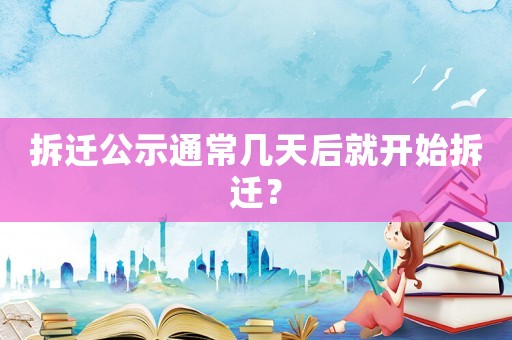 拆遷公示通常幾天后就開(kāi)始拆遷？