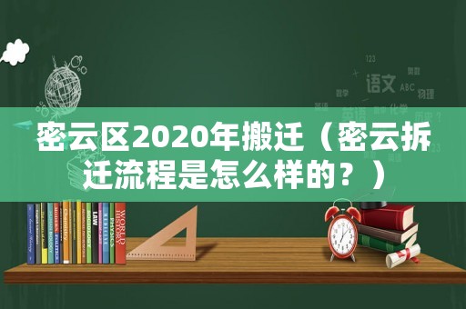 密云區(qū)2020年搬遷（密云拆遷流程是怎么樣的？）
