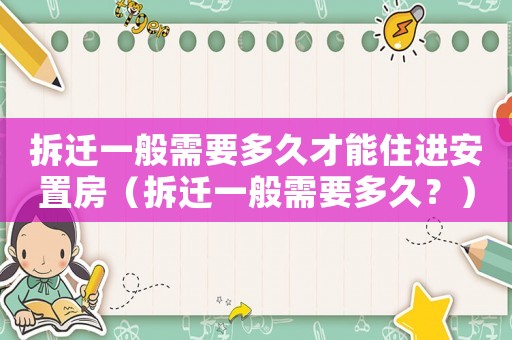 拆遷一般需要多久才能住進(jìn)安置房（拆遷一般需要多久？）