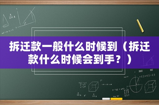 拆遷款一般什么時候到（拆遷款什么時候會到手？）