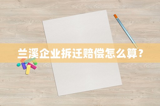 蘭溪企業(yè)拆遷賠償怎么算？