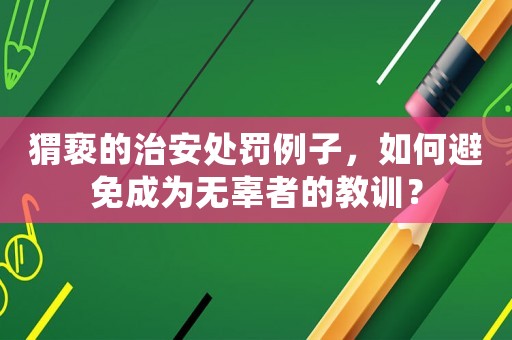 猬褻的治安處罰例子，如何避免成為無辜者的教訓(xùn)？