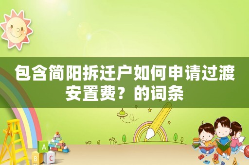 包含簡(jiǎn)陽(yáng)拆遷戶(hù)如何申請(qǐng)過(guò)渡安置費(fèi)？的詞條