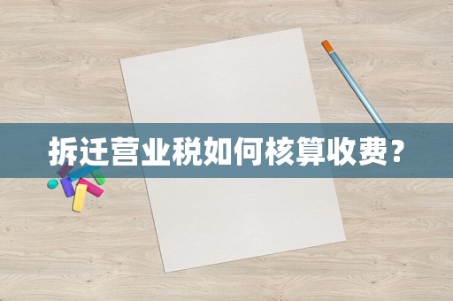 拆遷營業(yè)稅如何核算收費？