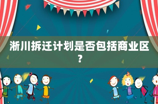 淅川拆遷計(jì)劃是否包括商業(yè)區(qū)？