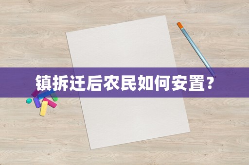鎮(zhèn)拆遷后農(nóng)民如何安置？