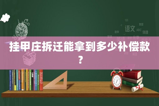掛甲莊拆遷能拿到多少補(bǔ)償款？