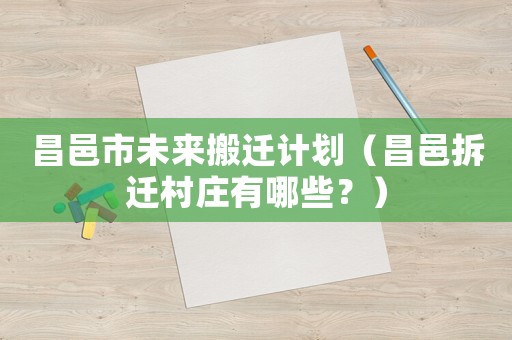 昌邑市未來(lái)搬遷計(jì)劃（昌邑拆遷村莊有哪些？）