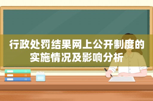 行政處罰結(jié)果網(wǎng)上公開制度的實施情況及影響分析