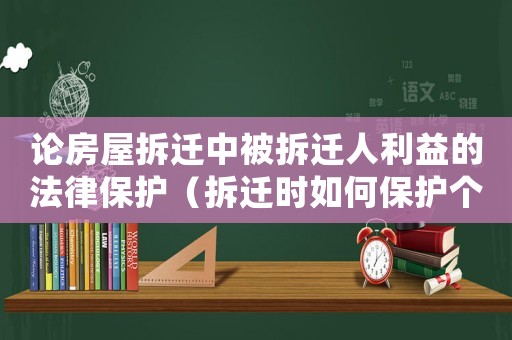 論房屋拆遷中被拆遷人利益的法律保護（拆遷時如何保護個人財產(chǎn)？）