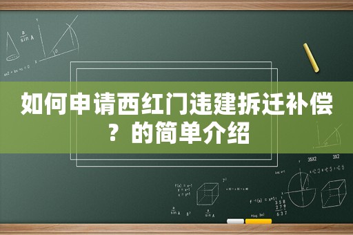 如何申請(qǐng)西紅門違建拆遷補(bǔ)償？的簡(jiǎn)單介紹