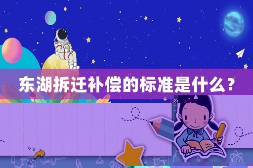 東湖拆遷補(bǔ)償?shù)臉?biāo)準(zhǔn)是什么？