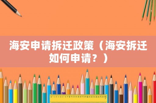 海安申請(qǐng)拆遷政策（海安拆遷如何申請(qǐng)？）