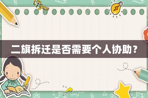二旗拆遷是否需要個(gè)人協(xié)助？