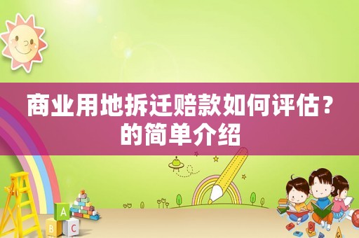 商業(yè)用地拆遷賠款如何評(píng)估？的簡單介紹