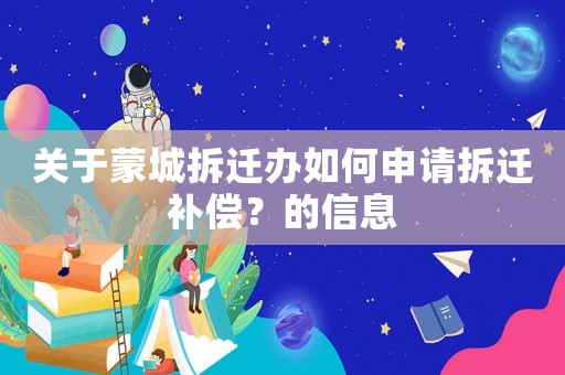 關(guān)于蒙城拆遷辦如何申請(qǐng)拆遷補(bǔ)償？的信息