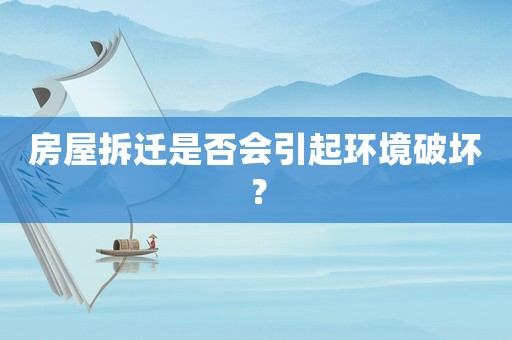 房屋拆遷是否會(huì)引起環(huán)境破壞？