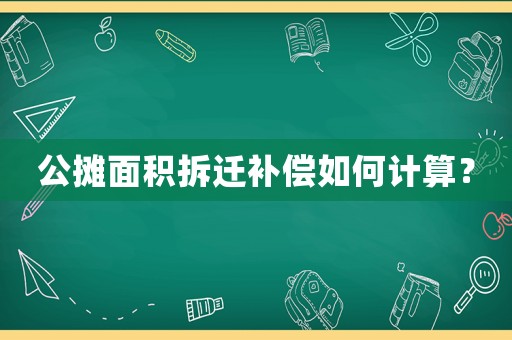 公攤面積拆遷補(bǔ)償如何計(jì)算？
