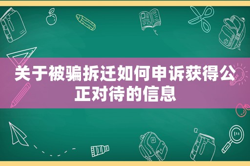 關(guān)于被騙拆遷如何申訴獲得公正對(duì)待的信息