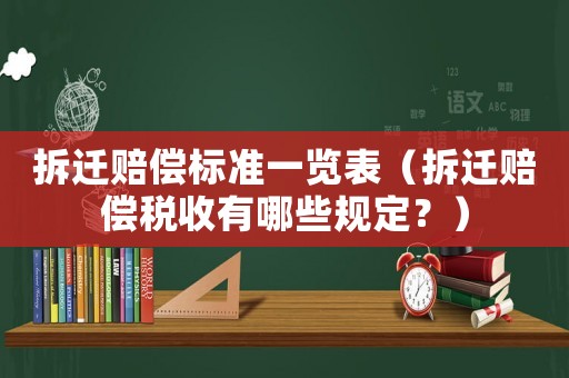 拆遷賠償標準一覽表（拆遷賠償稅收有哪些規(guī)定？）