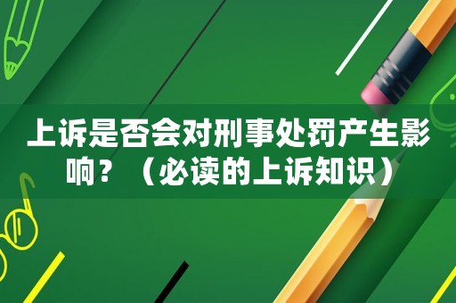 上訴是否會對刑事處罰產(chǎn)生影響？（必讀的上訴知識）