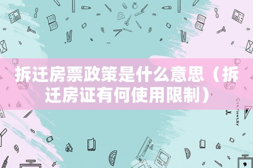 拆遷房票政策是什么意思（拆遷房證有何使用限制）