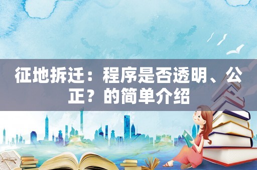 征地拆遷：程序是否透明、公正？的簡單介紹