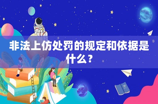 非法上仿處罰的規(guī)定和依據(jù)是什么？