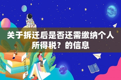 關于拆遷后是否還需繳納個人所得稅？的信息