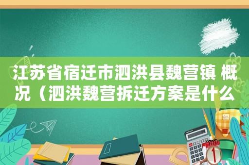 江蘇省宿遷市泗洪縣魏營(yíng)鎮(zhèn) 概況（泗洪魏營(yíng)拆遷方案是什么？）
