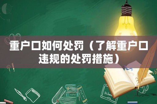 重戶口如何處罰（了解重戶口違規(guī)的處罰措施）