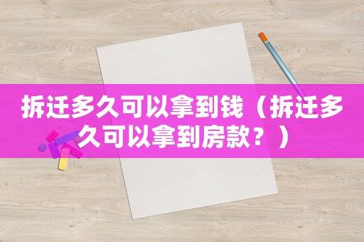 拆遷多久可以拿到錢（拆遷多久可以拿到房款？）
