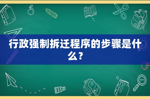 行政強制拆遷程序的步驟是什么？