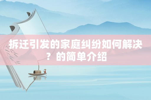 拆遷引發(fā)的家庭糾紛如何解決？的簡單介紹